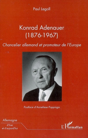 Konrad Adenauer (1876-1967) : chancelier allemand et promoteur de l'Europe - Paul Legoll