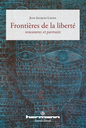 Frontières de la liberté : rencontres et portraits - Jean-Jacques Lafaye