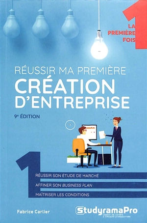 Réussir ma première création d'entreprise : réussir son étude de marché, affiner son business plan, maîtriser les conditions - Fabrice Carlier