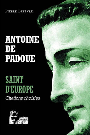 Antoine de Padoue : saint d'Europe : citations choisies - Antoine de Padoue