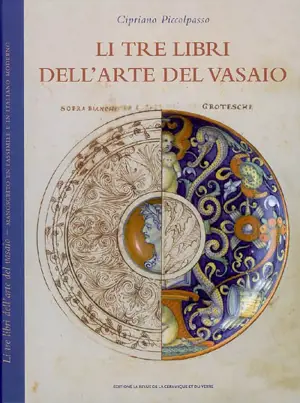 Li tre libri dell'arte del vasaio : nei quai si tratta non solo la pratica ma brevemente tuttoi gli secreti di essa cosa... - Cipriano Piccolpasso