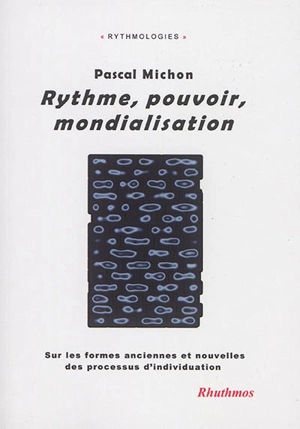 Rythme, pouvoir, mondialisation : sur les formes anciennes et nouvelles des processus d'individuation - Pascal Michon