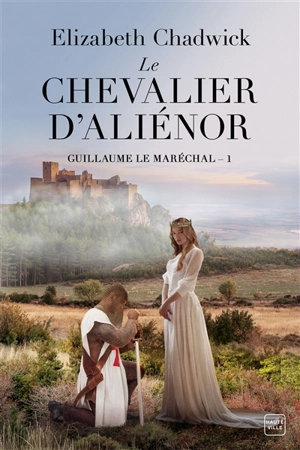 Guillaume le Maréchal. Vol. 1. Le chevalier d'Aliénor - Elizabeth Chadwick