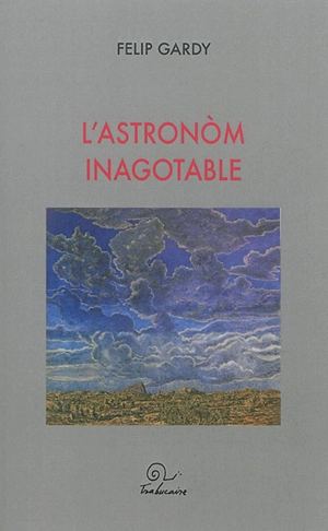 L'astronom inagotable : e autrei racontes impossibles - Philippe Gardy