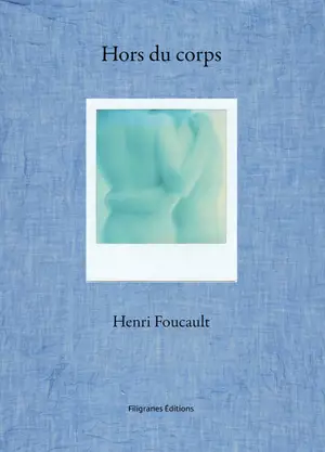 Hors du corps : polaroids 2007-2015 - Henri Foucault