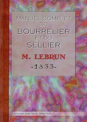 Manuel complet du bourrelier et du sellier : 1833-2007 - Lebrun