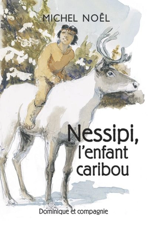 Nessipi, l'enfant caribou : une légende sur le respect : Niveau de lecture 5 - Michel Noël