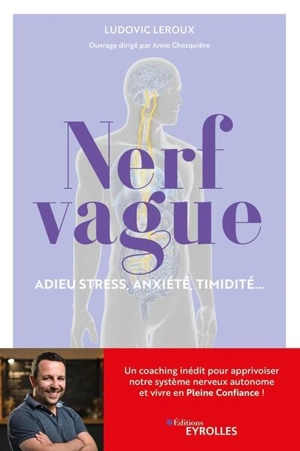 Nerf vague : adieu stress, anxiété, timidité... : un coaching inédit pour apprivoiser notre système nerveux autonome et vivre en pleine confiance ! - Ludovic Leroux