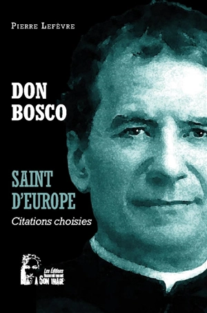 Don Bosco : saint d'Europe : citations choisies - Don Bosco