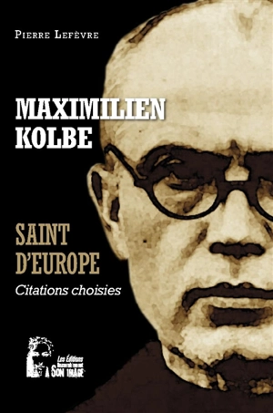 Maximilien Kolbe : saint d'Europe : citations choisies - Maksymilian Maria Kolbe