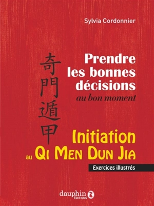 Initiation au qi men dun jia : prendre les bonnes décisions au bon moment : exercices illustrés - Sylvia Cordonnier