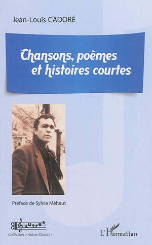 Chansons, poèmes et histoires courtes - Jean-Louis Cadoré