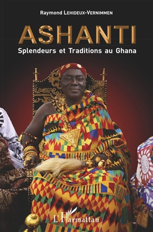 Ashanti : splendeurs et traditions au Ghana - Raymond Lehideux-Vernimmen