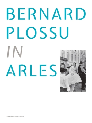 Bernard Plossu in Arles - Bernard Plossu
