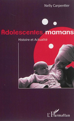 Adolescentes mamans : histoire et actualité - Nelly Carpentier