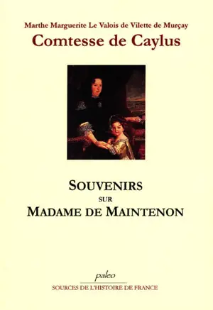 Souvenirs sur madame de Maintenon - Marthe Marguerite Le Valois de Villette de Murçay Caylus