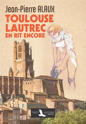 Toulouse-Lautrec en rit encore - Jean-Pierre Alaux