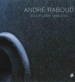 André Raboud : sculptures 1999-2002 - Philippe Burdel