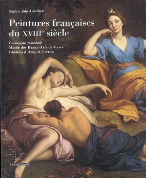 Peintures françaises du XVIIIe siècle : catalogue raisonné Musée des beaux-arts de Tours, Château d'Azay-le-Ferron - Sophie Join-Lambert