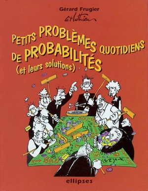 Petits problèmes quotidiens de probabilités : avec leurs solutions - Gérard Frugier