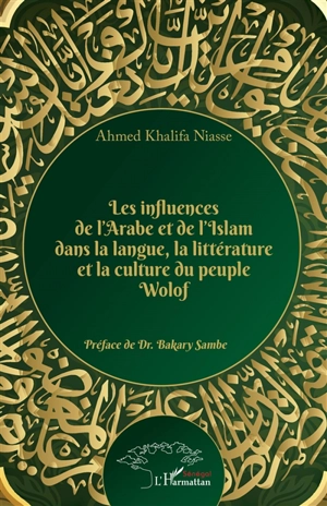 Les influences de l'arabe et de l'islam dans la langue, la littérature et la culture du peuple wolof - Ahmed Khalifa Niasse