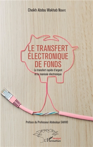 Le transfert électronique de fonds : le transfert rapide d'argent et la monnaie électronique - Cheikh Abdou Wakhab Ndiaye