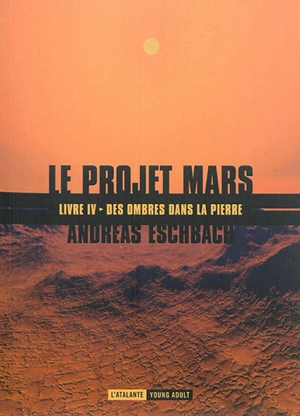 Le projet Mars. Vol. 4. Des ombres dans la pierre - Andreas Eschbach