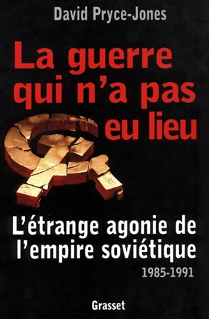 La guerre qui n'a pas eu lieu : l'étrange agonie de l'Empire soviétique, 1985-1991 - David Pryce-Jones