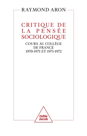 Critique de la pensée sociologique : cours au Collège de France : 1970-1971 et 1971-1972 - Raymond Aron