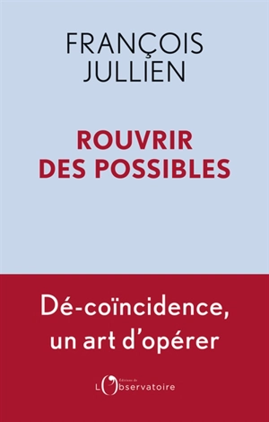 Rouvrir des possibles : dé-coïncidence, un art d'opérer - François Jullien