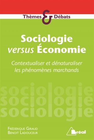 Sociologie versus économie : contextualiser et dénaturaliser les phénomènes marchands - Frédérique Giraud