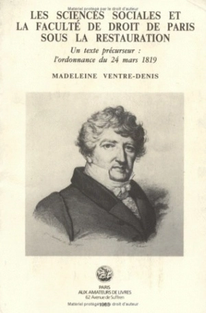 Les Sciences sociales et la Faculté de droit de Paris sous la Restauration : un texte précurseur : l'ordonnance du 24 mars 1819 - Madeleine Ventre-Denis