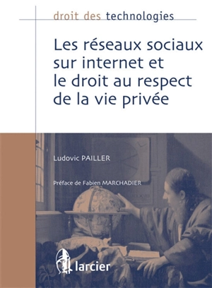 Les réseaux sociaux sur Internet et le droit au respect de la vie privée - Ludovic Pailler