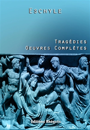 Oeuvres complètes. Tragédies - Eschyle