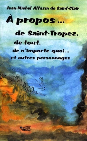 A propos de Saint-Tropez, de tout, de n'importe quoi... et autre - Jean-Michel Altazin de Saint-Clair