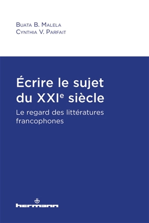 Ecrire le sujet du XXIe siècle : le regard des littératures francophones - Buata Bundu Malela