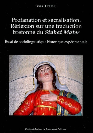 Profanation et sacralisation : réflexion sur une traduction bretonne du Stabat mater : essai de sociolinguistique historique expérimentale - Yves Le Berre