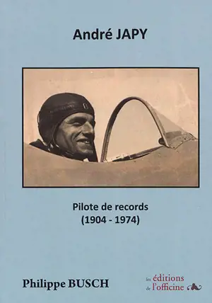 André Japy : le Lindbergh français : pilote de records (1904-1974) - Philippe Busch