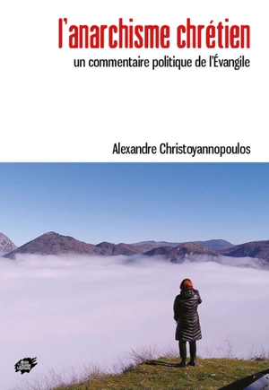 L'anarchisme chrétien : un commentaire politique de l'Evangile - Alexandre Christoyannopoulos