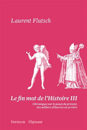 Le fin mot de l'histoire : chroniques sur le passé du présent, des milliers d'âneries en arrière. Vol. 3 - Laurent Flutsch