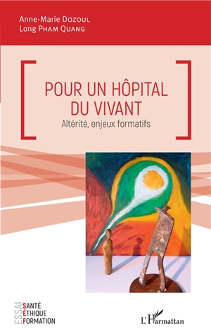 Pour un hôpital du vivant : altérité, enjeux formatifs - Anne-Marie Dozoul