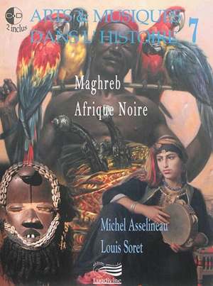 Arts & musiques dans l'histoire. Vol. 7. Maghreb, Afrique Noire - Michel Asselineau