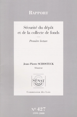 Sécurité du dépôt et de la collecte de fonds : rapport, première lecture - France. Sénat. Commission des lois constitutionnelles, de législation, du suffrage universel