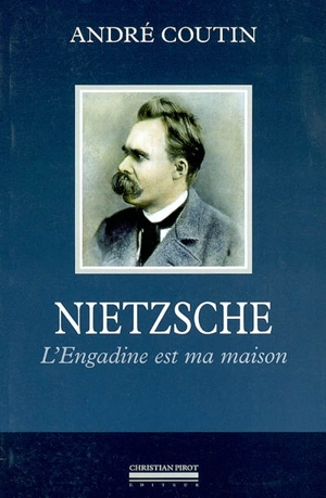 Nietzsche : l'Engadine est ma maison - André Coutin