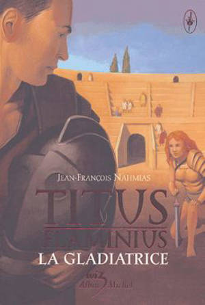 Titus Flaminius. Vol. 2. La gladiatrice - Jean-François Nahmias