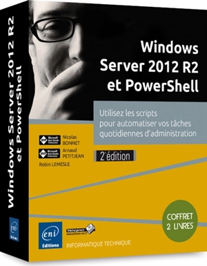 Windows Server 2012 R2 et PowerShell : utliisez les scripts pour automatiser vos tâches quotidiennes d'administration : coffret de 2 livres - Nicolas Bonnet