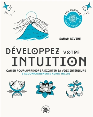 Développez votre intuition : cahier pour apprendre à écouter sa voix intérieure : 5 accompagnements audio inclus - Sarah Diviné