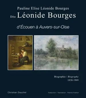 Pauline Elise Léonide Bourges dite Léonide Bourges : d'Ecouen à Auvers-sur-Oise : biographie, 1838-1909. Pauline Elise Léonide Bourges dite Léonide Bourges : d'Ecouen à Auvers-sur-Oise : biography, 1838-1909 - Christian Dauchel