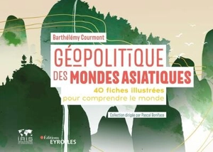 Géopolitique des mondes asiatiques : 40 fiches illustrées pour comprendre le monde - Barthélémy Courmont