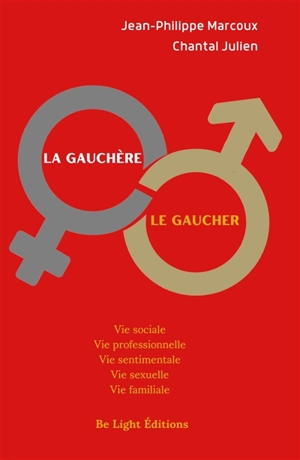 La gauchère, le gaucher : vie sociale, vie professionnelle, vie sentimentale, vie sexuelle, vie familiale - Jean-Philippe Marcoux